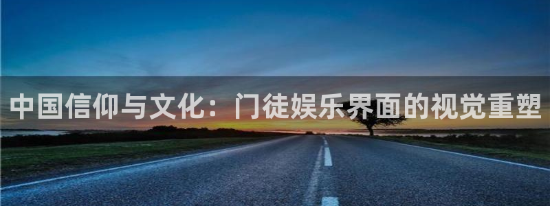 乐天堂fun体育平台总代理：中国信仰与文化：门徒娱乐界面的视觉重塑