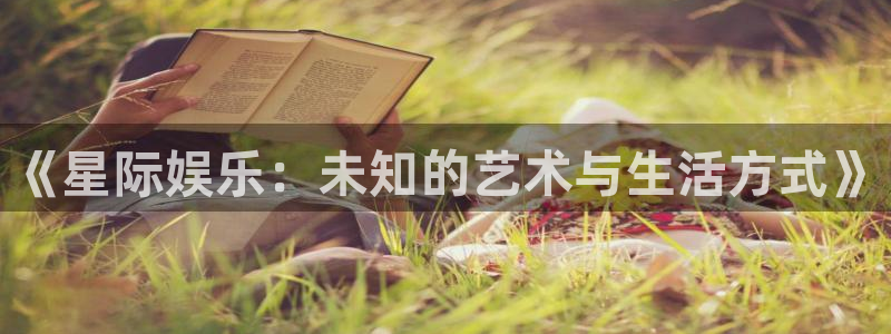 乐天堂fun体育论坛：《星际娱乐：未知的艺术与生活方式》